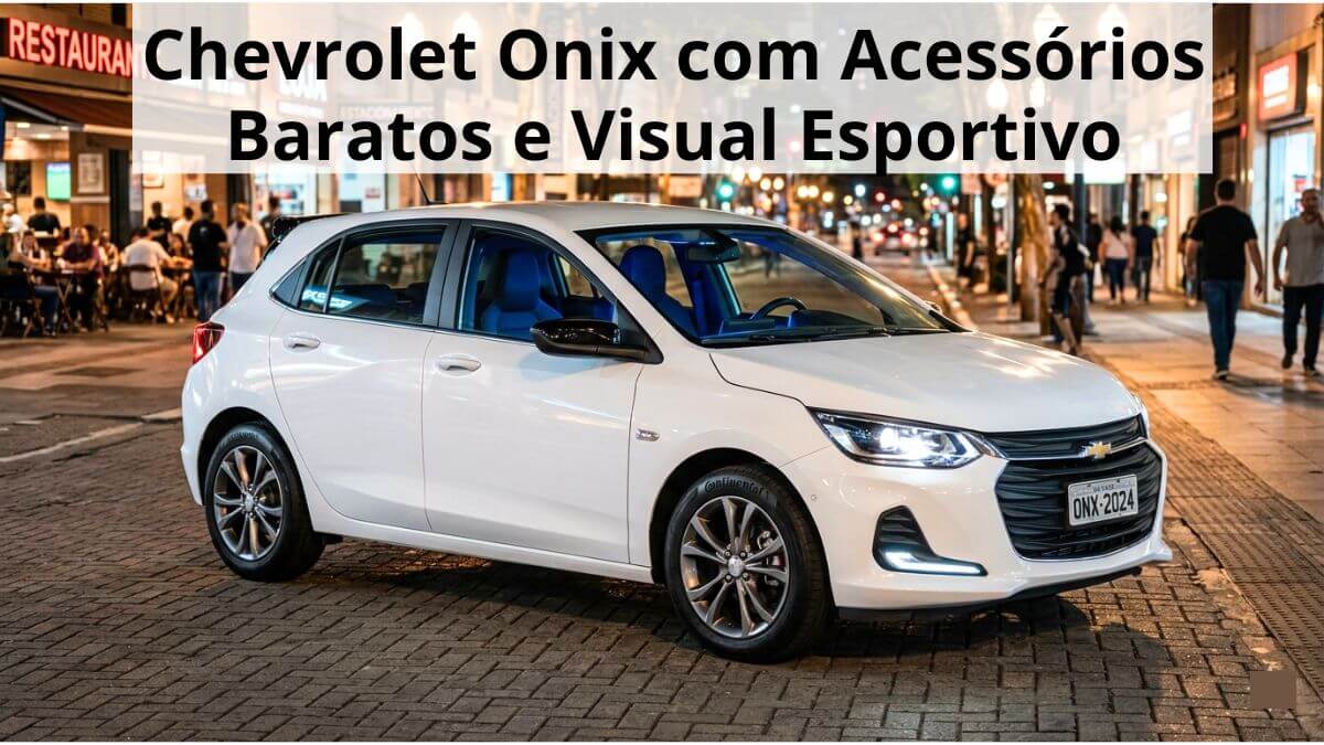 15 Acessórios Baratos para Deixar o Chevrolet Onix Mais Bonito e Esportivo